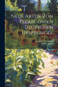 Neue Arten von Pelargonien deutschen Ursprunges.