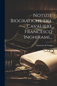 Notizie Biografiche Del Cavaliere Francesco Inghirami...