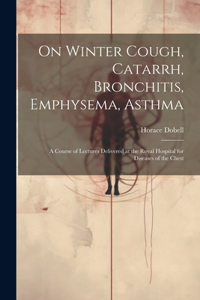 On Winter Cough, Catarrh, Bronchitis, Emphysema, Asthma