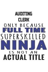 Auditing Clerk Only Because Full Time Superskilled Ninja Is Not An Actual Title