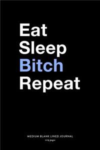 Eat Sleep Bitch Repeat, Medium Blank Lined Journal, 109 Pages