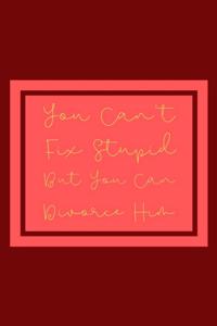 You Can't Fix Stupid But You Can Divorce Him