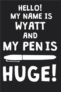 Hello! My Name Is WYATT And My Pen Is Huge!