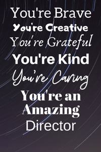 You're Brave You're Creative You're Grateful You're Kind You're Caring You're An Amazing Director