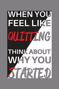 When You Feel Like Quitting Think About Why You started