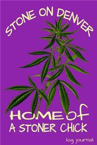 Stone On Denver Home Of A Stoner Chick Log Journal