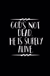 God's Not Dead. He Is Surely Alive.
