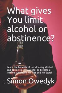 What gives You limit alcohol or abstinence?