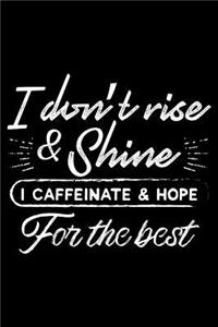 I Don't Rise & Shine I Caffeinate & Hope For The Best