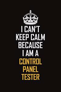 I Can't Keep Calm Because I Am A Control Panel Tester