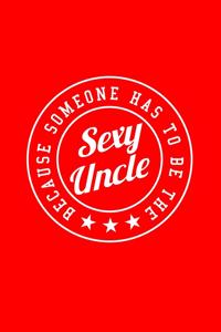 BECAUSE SOMEONE HAS TO BE THE Sexy Uncle