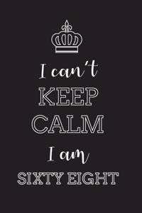 I Can't Keep Calm I Am Sixty Eight
