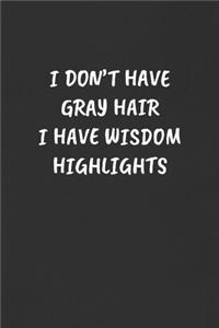 I Don't Have Gray Hair I Have Wisdom Highlights