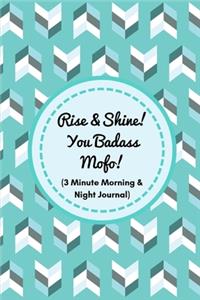 Rise And Shine! You Badass Mofo! (A 3 Minute Morning & Night Journal)