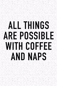 All Things Are Possible with Coffee and Naps