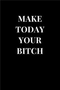 Make Today Your Bitch