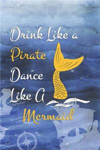 Drink Like a Pirate Dance Like A Mermaid