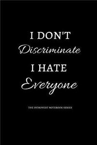 I don't discriminate, I hate everyone