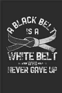 A Black Belt Is A White Belt Who Never Gave Up