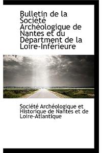 Bulletin de La Soci T Arch Ologique de Nantes Et Du D Partment de La Loire-INF Rieure