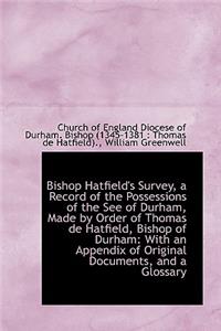Bishop Hatfield's Survey, a Record of the Possessions of the See of Durham, Made by Order of Thomas