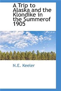 A Trip to Alaska and the Klondike in the Summerof 1905