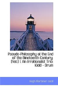 Pseudo-Philosophy at the End of the Nineteenth Century. [Vol.] 1. an Irrationalist Trio: Kidd - Drum