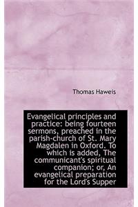 Evangelical Principles and Practice: Being Fourteen Sermons, Preached in the Parish-Church of St. Ma