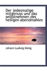 Der Jedesmalige Mitgenuss Und Das Selbstnehmen Des Heiligen Abendmahles