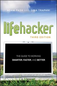 Lifehacker: The Guide to Working Smarter, Faster, and Better, 3rd Edition