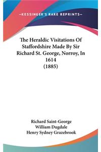 The Heraldic Visitations of Staffordshire Made by Sir Richard St. George, Norroy, in 1614 (1885)