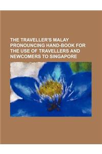 The Traveller's Malay Pronouncing Hand-Book for the Use of Travellers and Newcomers to Singapore