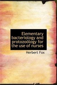Elementary Bacteriology and Protozo Logy for the Use of Nurses
