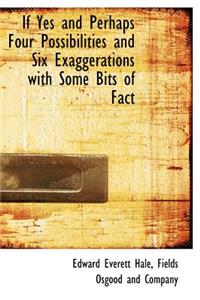 If Yes and Perhaps Four Possibilities and Six Exaggerations with Some Bits of Fact
