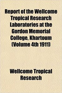 Report of the Wellcome Tropical Research Laboratories at the Gordon Memorial College, Khartoum (Volume 4th 1911)