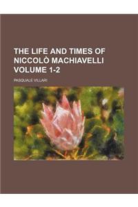 The Life and Times of Niccolo Machiavelli Volume 1-2