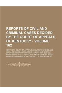 Reports of Civil and Criminal Cases Decided by the Court of Appeals of Kentucky (Volume 162)