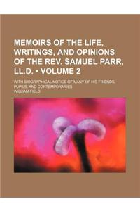 Memoirs of the Life, Writings, and Opinions of the REV. Samuel Parr, LL.D. (Volume 2); With Biographical Notice of Many of His Friends, Pupils, and Co