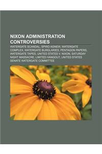 Nixon Administration Controversies: Watergate Scandal, Spiro Agnew, Watergate Complex, Watergate Burglaries, Pentagon Papers, Watergate Tapes