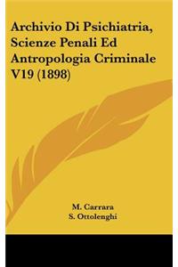 Archivio Di Psichiatria, Scienze Penali Ed Antropologia Criminale V19 (1898)