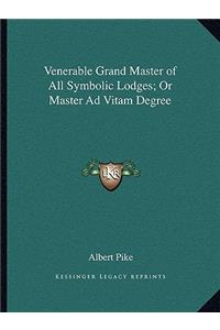 Venerable Grand Master of All Symbolic Lodges; Or Master Ad Vitam Degree