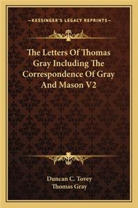 Letters of Thomas Gray Including the Correspondence of Gray and Mason V2