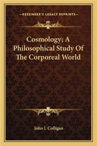 Cosmology; A Philosophical Study Of The Corporeal World