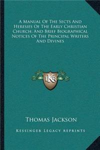 A Manual Of The Sects And Heresies Of The Early Christian Church; And Brief Biographical Notices Of The Principal Writers And Divines
