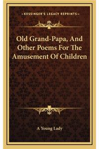 Old Grand-Papa, and Other Poems for the Amusement of Children