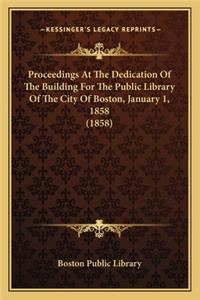 Proceedings At The Dedication Of The Building For The Public Library Of The City Of Boston, January 1, 1858 (1858)