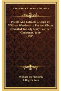 Poems And Extracts Chosen By William Wordsworth For An Album Presented To Lady Mary Lowther, Christmas, 1819 (1905)