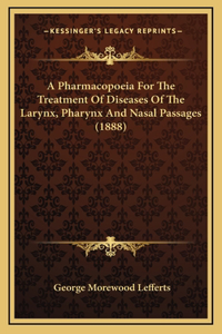 A Pharmacopoeia for the Treatment of Diseases of the Larynx, Pharynx and Nasal Passages (1888)