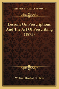 Lessons on Prescriptions and the Art of Prescribing (1875)