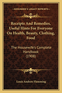 Receipts and Remedies, Useful Hints for Everyone on Health, Beauty, Clothing, Food